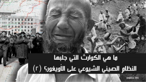 ما هي الكوارث التي جلبها النظام الصيني الشيوعي على الأويغور؟ (٢)