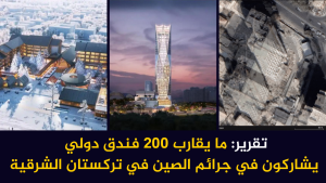 تقرير: ما يقارب 200 فندق دولي  يشاركون في جرائم الصين في تركستان الشرقية