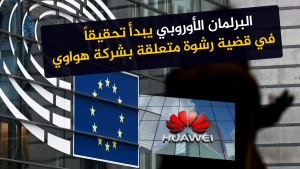 البرلمان الأوروبي يبدأ تحقيقاً في قضية رشوة متعلقة بشركة هواوي