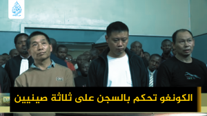 الكونغو تحكم بالسجن على ثلاثة صينيين
