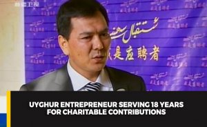 Uyghur entrepreneur serving 18 years for charitable contributions