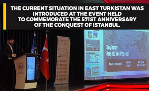 The current situation in East Turkistan was introduced at the event held to commemorate the 571st anniversary of the conquest of Istanbul.