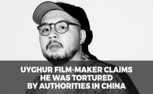 Uyghur film-maker claims he was tortured by authorities in China