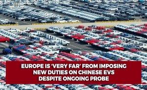 Europe is ‘very far’ from imposing new duties on Chinese EVs despite ongoing probe