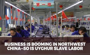 Business Is Booming in Northwest China—So Is Uyghur Slave Labor