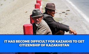 It has become difficult for Kazakhs to get citizenship of Kazakhstan