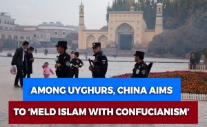 Among Uyghurs, China aims to ‘meld Islam with Confucianism’