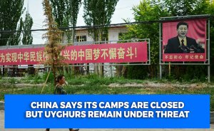 China says its camps are closed, but Uyghurs remain under threat