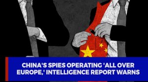 China's Spies Operating 'All Over Europe,' Intelligence Report Warns