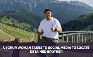 Uyghur woman takes to social media to locate detained brother