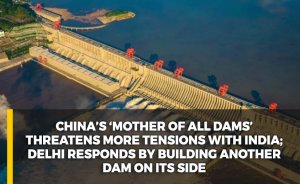 China’s ‘Mother Of All Dams’ Threatens More Tensions With India; Delhi Responds By Building Another Dam On Its Side