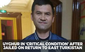 Uyghur in ‘critical condition’ after jailed on return to East Turkistan