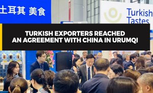 Turkish exporters reached an agreement with China in Urumqi
