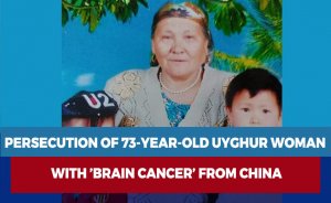 Persecution of 73-year-old Uyghur woman with ’brain cancer’ from China