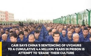 CAIR Says China’s Sentencing of Uyghurs to a Cumulative 4.4 Million Years in Prison is Attempt to ‘Erase’ Their Culture