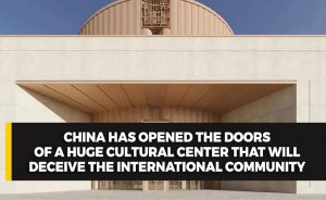 China has opened the doors of a huge cultural center that will deceive the international community