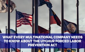 What Every Multinational Company Needs to Know About The Uyghur Forced Labor Prevention Act