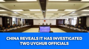 China reveals it has investigated two Uyghur officials
