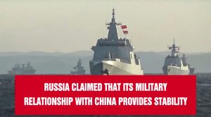Russia claimed that its military relationship with China provides stability to the world