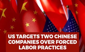US targets two Chinese companies over forced labor practices.