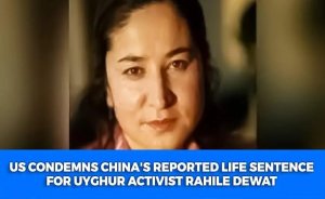 US condemns China's reported life sentence for Uyghur activist Rahile Dewat