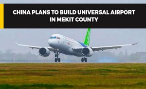China plans to build Universal airport in Mekit County
