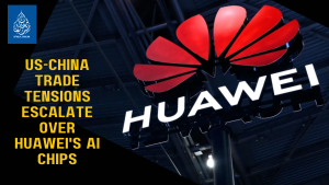 US-China Trade Tensions Escalate Over Huawei's AI Chips