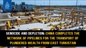 Genocide and Depletion: China Completes the Network of Pipelines for the Transport of Plundered Wealth from East Turkistan.