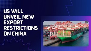 US will unveil new export restrictions on China