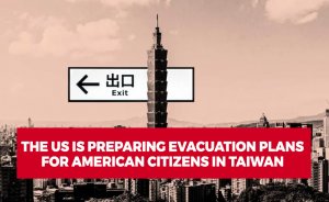 The US Is Preparing Evacuation Plans for American Citizens in Taiwan (Exclusive)
