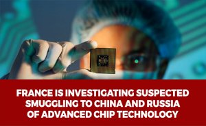 France is investigating suspected smuggling to China and Russia of advanced chip technology