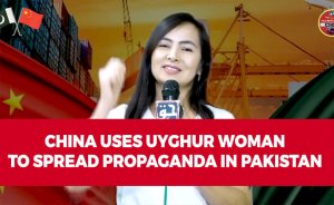 CHINA USES UYGHUR WOMAN TO SPREAD PROPAGANDA IN PAKISTAN