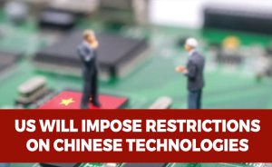 US will impose restrictions on Chinese technologies