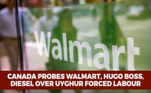 Canada probes Walmart and Hugo Boss over forced Uyghur labour