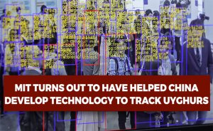 MIT TURNS OUT TO HAVE HELPED CHINA DEVELOP TECHNOLOGY TO TRACK UYGHURS