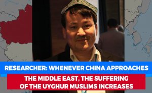 Researcher: Whenever China approaches the Middle East, the suffering of the Uyghur Muslims increases.