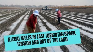 Illegal wells in East Turkistan spark tension and dry up the land