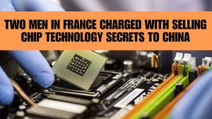 Two men in France charged with selling chip technology secrets to China