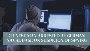 Chinese man arrested at German naval base on suspicion of spying