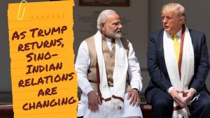 As Trump returns, Sino-Indian relations are changing