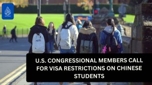 U.S. Congressional Members Call for Visa Restrictions on Chinese Students
