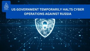 US Government Temporarily Halts Cyber Operations Against Russia