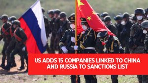 US adds 15 companies linked to China and Russia to sanctions list