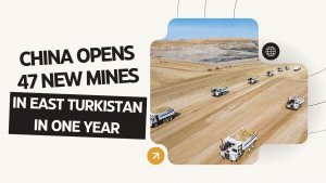China opens 47 new mines in East Turkistan in one year