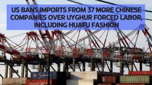 US bans imports from 37 more Chinese companies over Uyghur forced labor, including Huafu Fashion