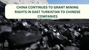 China continues to grant mining rights in East Turkistan to Chinese companies.