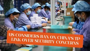 US considers ban on China's TP-Link over security concerns