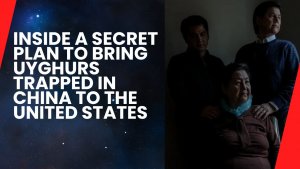 Inside a Secret Plan to Bring Uyghurs Trapped in China to the United States