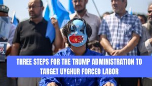 Three Steps for the Trump Administration to Target Uyghur Forced Labor
