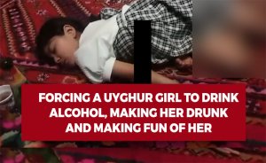 Forcing a Uyghur girl to drink alcohol, making her drunk, and making fun of her